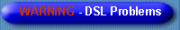 WARNING - DSL Problems